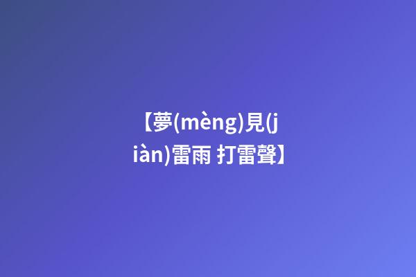 【夢(mèng)見(jiàn)雷雨 打雷聲】